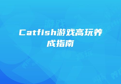 Catfish游戏高玩养成指南