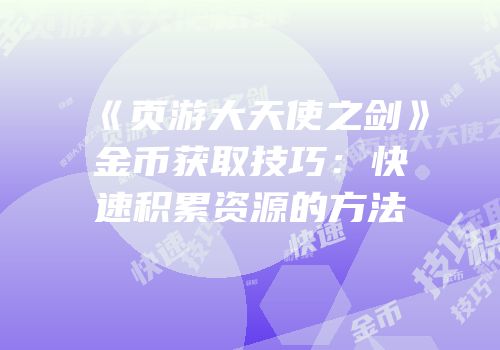 《页游大天使之剑》金币获取技巧：快速积累资源的方法
