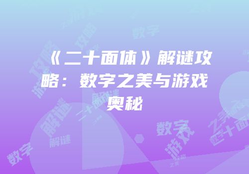 《二十面体》解谜攻略：数字之美与游戏奥秘