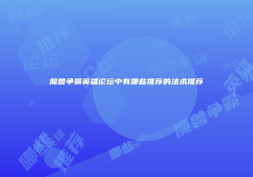 魔兽争霸英雄论坛中有哪些推荐的法术推荐