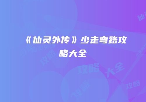 《仙灵外传》少走弯路攻略大全