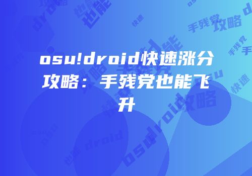 osu!droid快速涨分攻略：手残党也能飞升