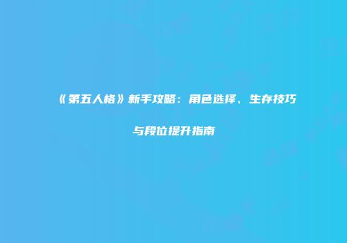 《第五人格》新手攻略：角色选择、生存技巧与段位提升指南