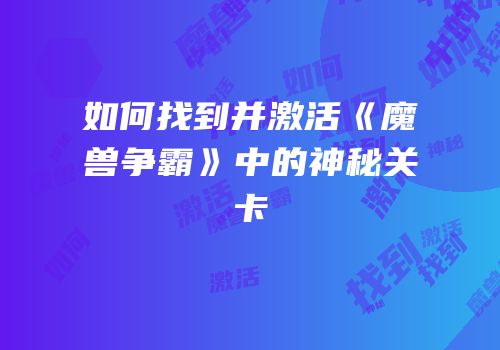 如何找到并激活《魔兽争霸》中的神秘关卡