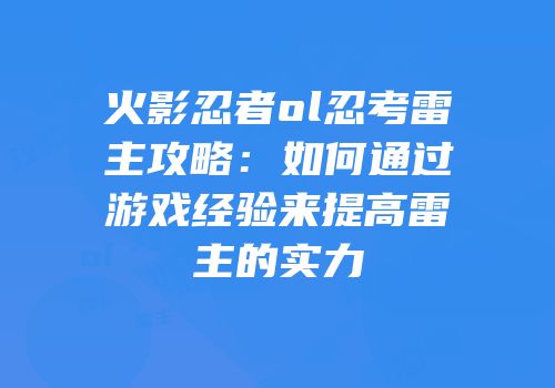 火影忍者ol忍考雷主攻略：如何通过游戏经验来提高雷主的实力