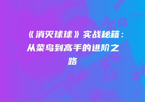 《消灭球球》实战秘籍：从菜鸟到高手的进阶之路