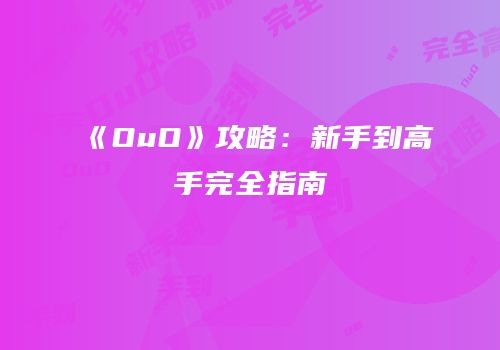 《OuO》攻略：新手到高手完全指南