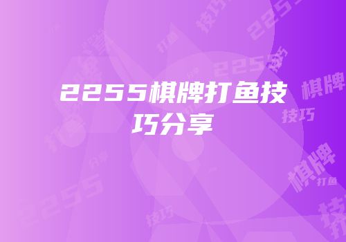 2255棋牌打鱼技巧分享