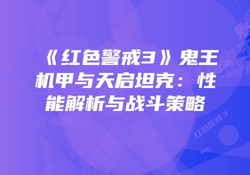 《红色警戒3》鬼王机甲与天启坦克：性能解析与战斗策略