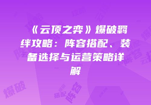 《云顶之弈》爆破羁绊攻略：阵容搭配、装备选择与运营策略详解