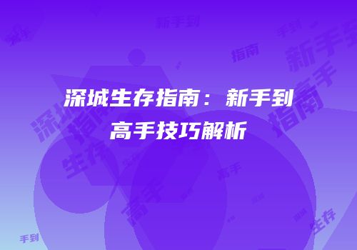 深城生存指南：新手到高手技巧解析