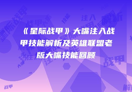 《星际战甲》大嘴注入战甲技能解析及英雄联盟老版大嘴技能回顾