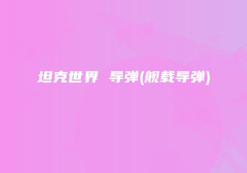 坦克世界 导弹(舰载导弹)
