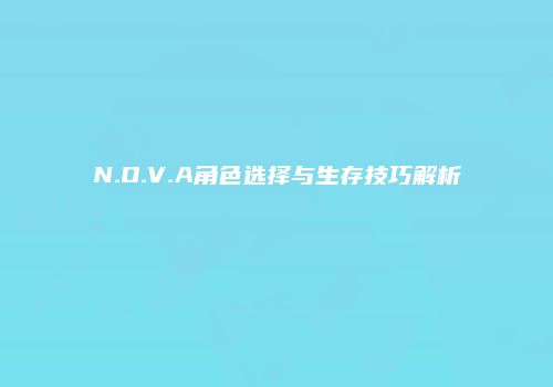 N.O.V.A角色选择与生存技巧解析