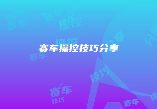 赛车操控技巧分享