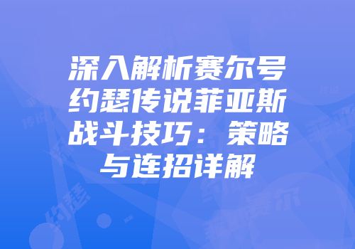 深入解析赛尔号约瑟传说菲亚斯战斗技巧：策略与连招详解