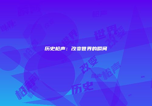 历史枪声：改变世界的瞬间