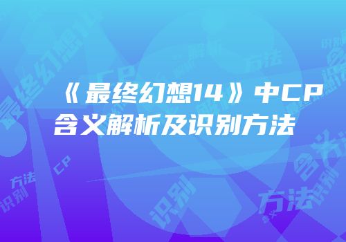 《最终幻想14》中CP含义解析及识别方法
