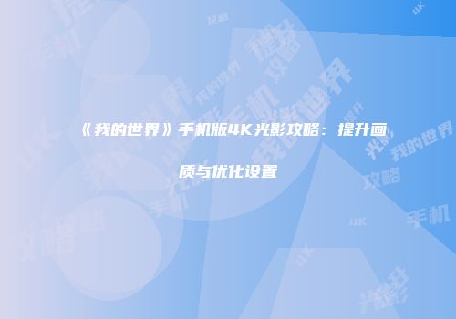 《我的世界》手机版4K光影攻略：提升画质与优化设置