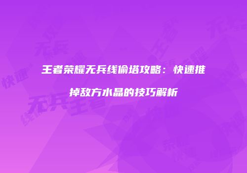 王者荣耀无兵线偷塔攻略：快速推掉敌方水晶的技巧解析