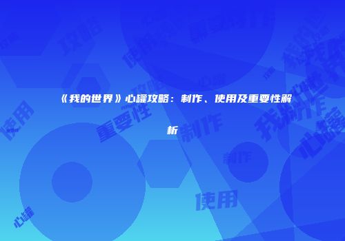 《我的世界》心罐攻略：制作、使用及重要性解析
