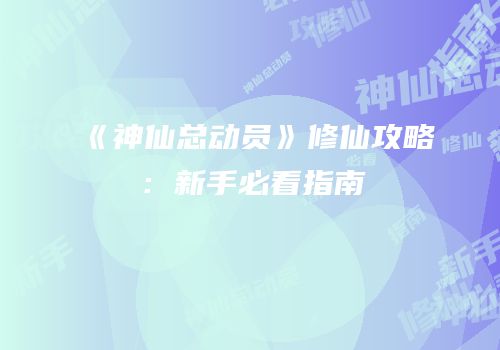 《神仙总动员》修仙攻略：新手必看指南