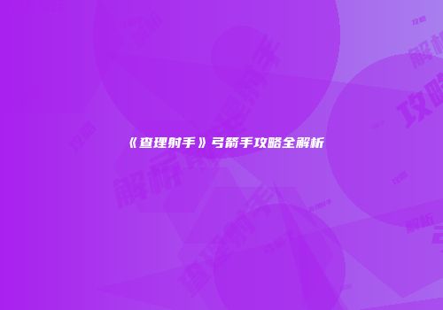 《查理射手》弓箭手攻略全解析