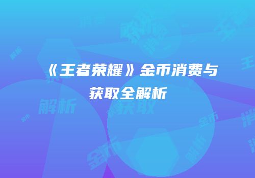 《王者荣耀》金币消费与获取全解析