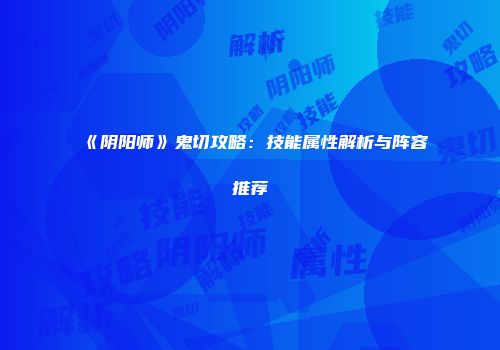 《阴阳师》鬼切攻略：技能属性解析与阵容推荐