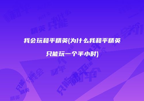 我会玩和平精英(为什么我和平精英只能玩一个半小时)