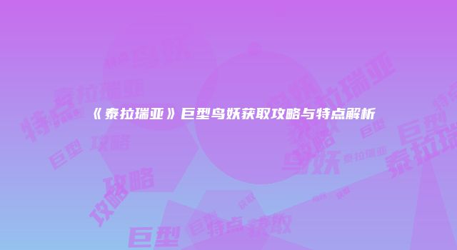 《泰拉瑞亚》巨型鸟妖获取攻略与特点解析