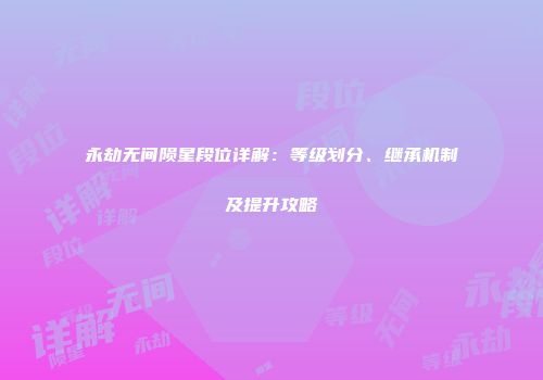 永劫无间陨星段位详解：等级划分、继承机制及提升攻略