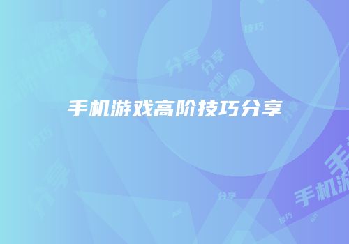 手机游戏高阶技巧分享