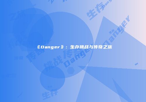 《Danger》：生存挑战与传奇之旅
