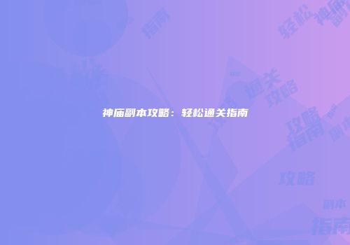 神庙副本攻略：轻松通关指南