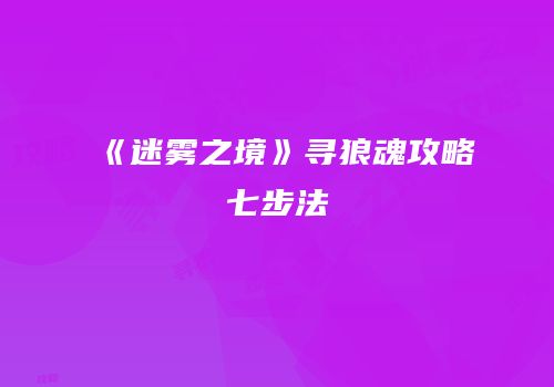 《迷雾之境》寻狼魂攻略七步法
