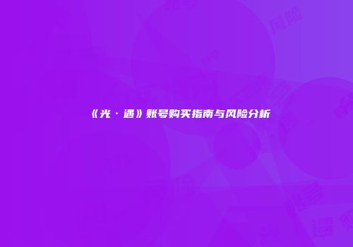 《光·遇》账号购买指南与风险分析