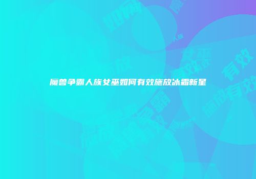 魔兽争霸人族女巫如何有效施放冰霜新星