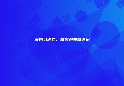 晚自习逃亡：校园逃生奇遇记
