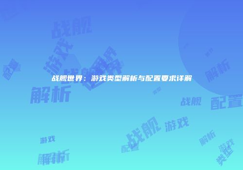 战舰世界：游戏类型解析与配置要求详解