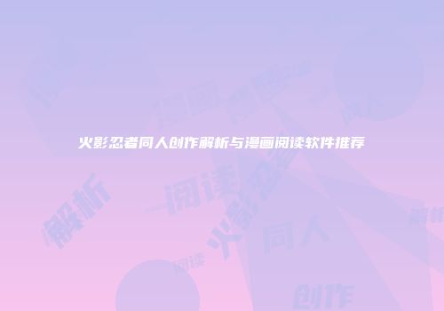 火影忍者同人创作解析与漫画阅读软件推荐