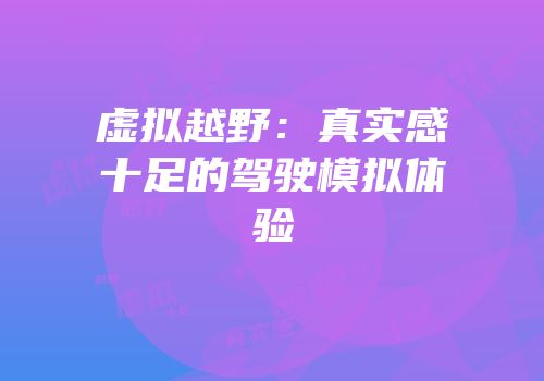 虚拟越野：真实感十足的驾驶模拟体验