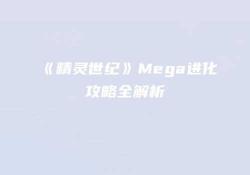 《精灵世纪》Mega进化攻略全解析
