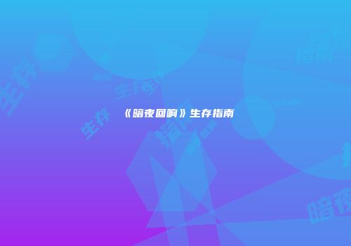 《暗夜回响》生存指南