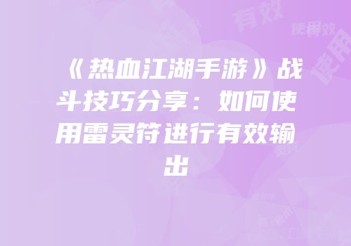 《热血江湖手游》战斗技巧分享：如何使用雷灵符进行有效输出