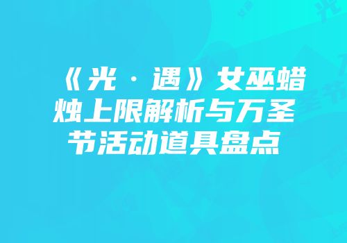 《光·遇》女巫蜡烛上限解析与万圣节活动道具盘点