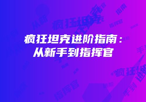 疯狂坦克进阶指南：从新手到指挥官