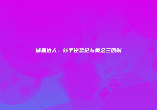 捕鱼达人：新手逆袭记与黄金三原则