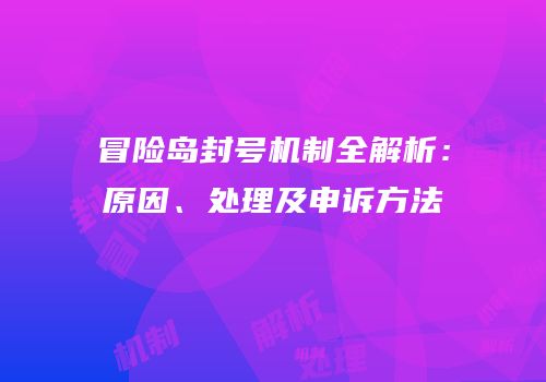 冒险岛封号机制全解析：原因、处理及申诉方法
