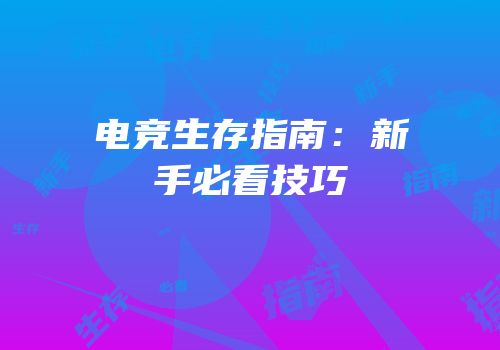 电竞生存指南：新手必看技巧